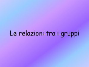 Le relazioni tra i gruppi Etnocentrismo il proprio