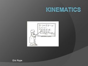 KINEMATICS Eric Rupe What are Kinematics Kinematics Is