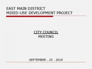 EAST MAIN DISTRICT MIXEDUSE DEVELOPMENT PROJECT CITY COUNCIL