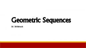 Geometric Sequences Dr Shildneck Geometric Sequences An geometric