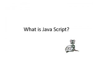 What is Java Script JAVA SCRIPT is Java