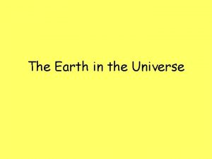 The Earth in the Universe The Universe The
