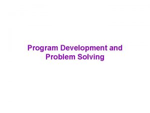 Program Development and Problem Solving Program Development and
