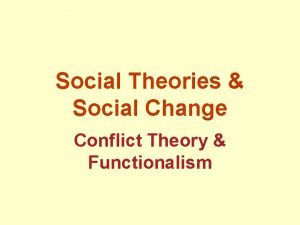 Social Theories Social Change Conflict Theory Functionalism Conflict