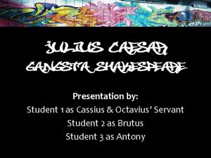 Presentation by Student 1 as Cassius Octavius Servant
