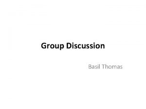 Group Discussion Basil Thomas Group Discussion The communication