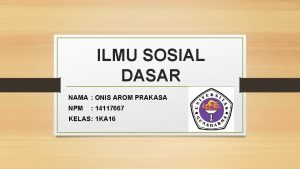 ILMU SOSIAL DASAR NAMA ONIS AROM PRAKASA NPM