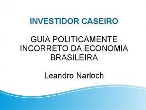 INVESTIDOR CASEIRO GUIA POLITICAMENTE INCORRETO DA ECONOMIA BRASILEIRA