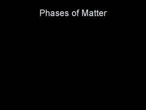 Phases of Matter The 3 different phases of