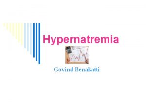 Hypernatremia Govind Benakatti 1 Hypernatremia Rise in serum