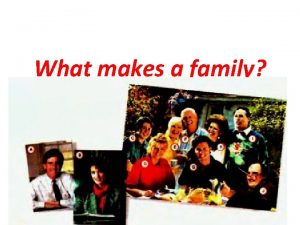 What makes a family What family value is