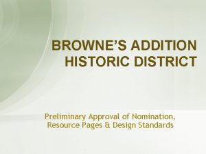 BROWNES ADDITION HISTORIC DISTRICT Preliminary Approval of Nomination