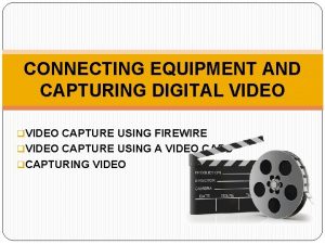 CONNECTING EQUIPMENT AND CAPTURING DIGITAL VIDEO q VIDEO