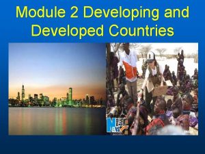 Module 2 Developing and Developed Countries Can you