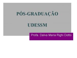 PSGRADUAO UDESSM Profa Dalva Maria Righi Dotto UDESSM