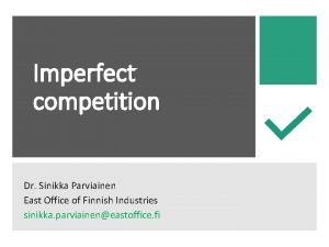 Imperfect competition Dr Sinikka Parviainen East Office of