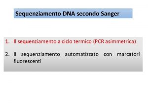 Sequenziamento DNA secondo Sanger 1 Il sequenziamento a Sequenziamento DNA secondo Sanger 1 Il sequenziamento a