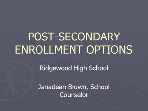 POSTSECONDARY ENROLLMENT OPTIONS Ridgewood High School Janadean Brown