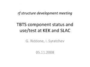 rf structure development meeting TBTS component status and