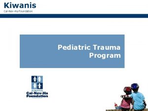 Kiwanis CalNevHa Foundation Pediatric Trauma Program Kiwanis CalNevHa