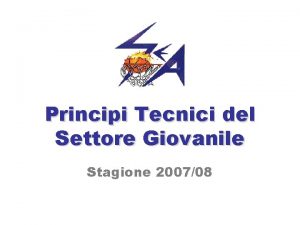 Principi Tecnici del Settore Giovanile Stagione 200708 SOMMARIO