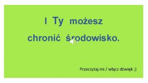 I Ty moesz chroni rodowisko Przeczytaj mi wcz