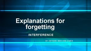 Explanations forgetting INTERFERENCE BY ZEYNAB BEN AND CHRIS