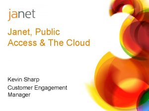 Janet Public Access The Cloud Kevin Sharp Customer