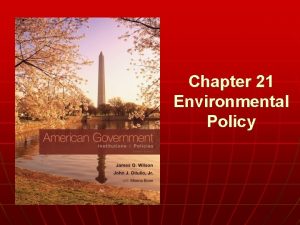 Chapter 21 Environmental Policy n WHO GOVERNS 1