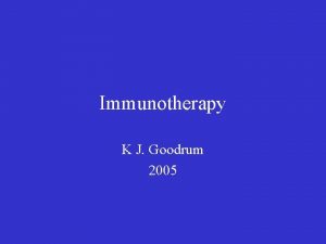 Immunotherapy K J Goodrum 2005 Immunotherapies Vaccines toxoid