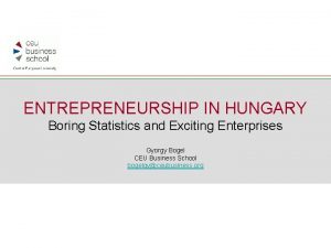 ENTREPRENEURSHIP IN HUNGARY Boring Statistics and Exciting Enterprises