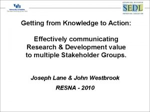 Getting from Knowledge to Action Effectively communicating Research