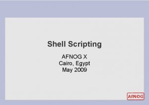 Shell Scripting AFNOG X Cairo Egypt May 2009