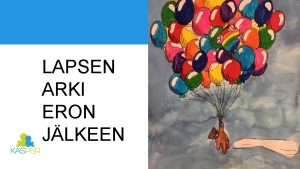 LAPSEN ARKI ERON JLKEEN Lapsen osallisuus arjessa Lapsen