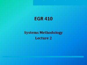 EGR 410 Systems Methodology Lecture 2 EGR 410