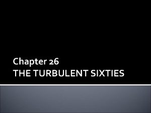 Chapter 26 THE TURBULENT SIXTIES Election of 1960