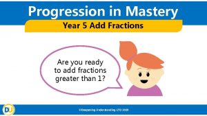 Progression in Mastery Year 5 Add Fractions Are