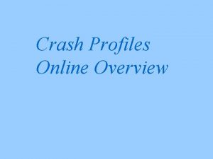 Crash Profiles Online Overview Crash Profiles Online Overview