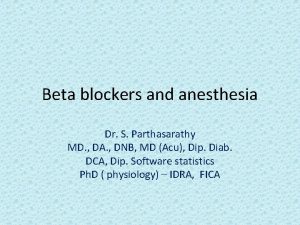 Beta blockers and anesthesia Dr S Parthasarathy MD