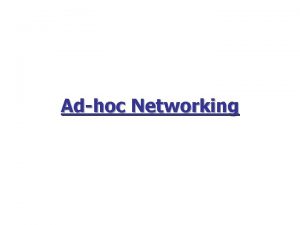 Adhoc Networking Outline AdHoc Networking Why What How