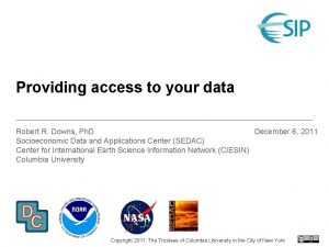 Providing access to your data Robert R Downs
