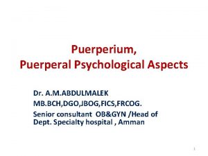 Puerperium Puerperal Psychological Aspects Dr A M ABDULMALEK