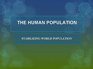 THE HUMAN POPULATION STABILIZING WORLD POPULATION HUMAN POPULATION