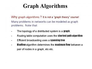 Graph Algorithms Why graph algorithms It is not