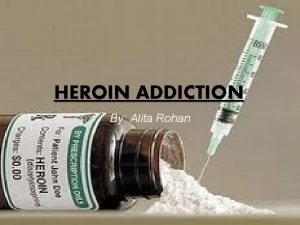HEROIN ADDICTION By Alita Rohan Acute Effects Lower