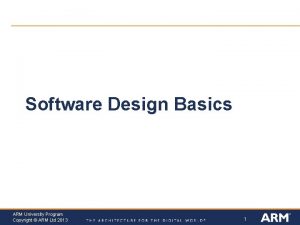 Software Design Basics ARM University Program Copyright ARM