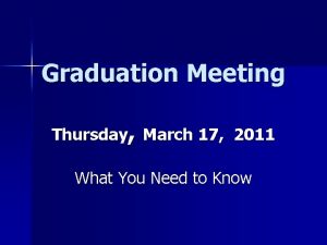 Graduation Meeting Thursday March 17 2011 What You