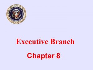 Executive Branch Chapter 8 The executive power shall