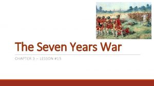 The Seven Years War CHAPTER 3 LESSON 15