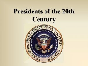 Presidents of the 20 th Century Democrat Republican